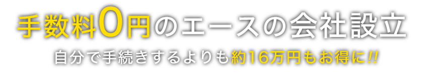 手数料0円で会社設立が可能です!自分で手続するより16万円もお得に!